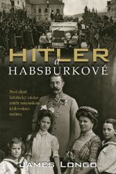 Hitler a Habsburkové - James Longo - Literatura faktu Hitler a Habsburkové