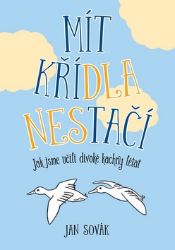 Mít křídla nestačí - Jak jsme učili divoké kachny létat Mít křídla nestačí - Jak jsme učili divoké kachny létat