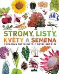 Stromy, listy, květy a semena - Obrazová encyklopedie rostlinné říše Stromy, listy, květy a semena - Obrazová encyklopedie rostlinné říše