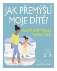 Jak přemýšlí moje dítě? - Praktická dětská psychologie pro moderní rodiče - Tanith Carey - Výchova Jak přemýšlí moje dítě? - Praktická dětská psychologie pro moderní rodiče