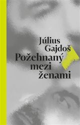 Požehnaný mezi ženami - Július Gajdoš - Česká a slovenská beletrie Požehnaný mezi ženami