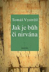 Jak je Bůh či nirvána - Tomáš Vystrčil - Filozofie Jak je Bůh či nirvána