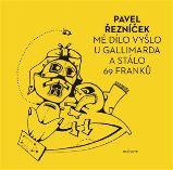 Mé dílo vyšlo u Gallimarda a stálo 69 franků - Pavel Řezníček - Česká a slovenská poezie Mé dílo vyšlo u Gallimarda a stálo 69 franků