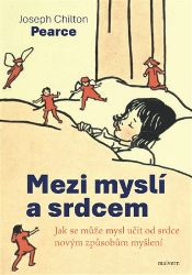 Mezi myslí a srdcem - Joseph Chilton Pearce - Výchova Mezi myslí a srdcem