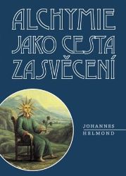 Alchymie jako cesta zasvěcení - Johannes Helmond - Astrologie, horoskopy Alchymie jako cesta zasvěcení