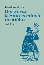 Bergerac a Smaragdová destička - Dvě hry - Tomáš Vondrovic - Divadlo a film Bergerac a Smaragdová destička