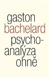 Psychoanalýza ohně - Gaston Bachelard - Filozofie Psychoanalýza ohně
