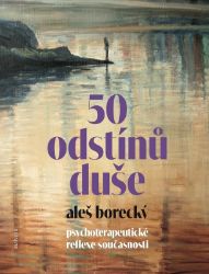 50 odstínů duše - Psychoterapeutické reflexe současnosti - Aleš Borecký - Psychologie 50 odstínů duše. Psychoterapeutické reflexe současnosti