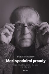 Mezi spodními proudy - Eseje, přednášky, studie a jiné texty z let 1964–2019 - Jakub Řehák,Stanislav Dvorský - Filozofie Mezi spodními proudy - Eseje, přednášky, studie a jiné texty z let 1964–2019