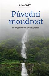 Původní moudrost - Cesty prastarého způsobu poznání Původní moudrost - Cesty prastarého způsobu poznání