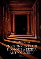 Environmentální filosofie a rizika antropocénu - Břetislav Horyna - Filozofie Environmentální filosofie a rizika antropocénu