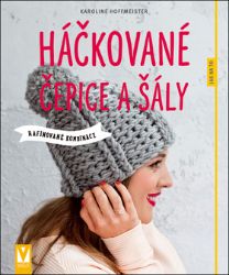 Háčkované čepice a šály - Rafinované kombinace - Karoline Hoffmeister - Hobby Háčkované čepice a šály - Rafinované kombinace