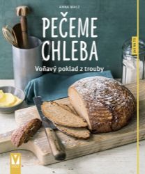 Pečeme chleba - voňavý poklad z trouby Pečeme chleba - voňavý poklad z trouby