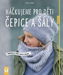 Háčkujeme pro děti čepice a šály - Kombinujte podle chuti a nálady - Anja Lamm - Ruční práce Háčkujeme pro děti čepice a šály