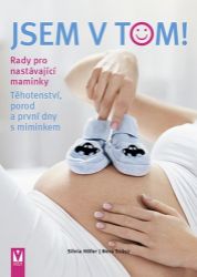 Jsem v tom! Rady pro nastávající maminky - Těhotenství, porod a první dny s miminkem - Nora Szász,Silvia Höfer - Těhotenství a porod Jsem v tom! Rady pro nastávající maminky - Těhotenství, porod a první dny s miminkem