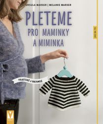 Pleteme pro maminky a miminka - Praktické a roztomilé - Melanie Marxer,Ursula Marxer - Ruční práce Pleteme pro maminky a miminka - Praktické a roztomilé