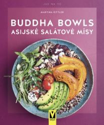 Buddha Bowls - Asijské salátové mísy - Martina Kittler - Asijské kuchařky Buddha Bowls