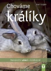 Chováme králíky - Nenároční ušáci v králíkárně - Axel Gutjahr - Chovatelství Chováme králíky - Nenároční ušáci v králíkárně