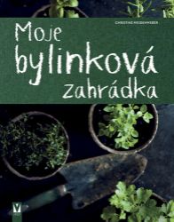 Moje bylinková zahrádka - Christine Weidenweber - Zahrada a pěstitelství Moje bylinková zahrádka