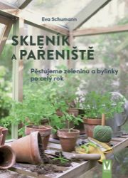 Skleník a pařeniště - Pěstujeme zeleninu a bylinky po celý rok Skleník a pařeniště - Pěstujeme zeleninu a bylinky po celý rok