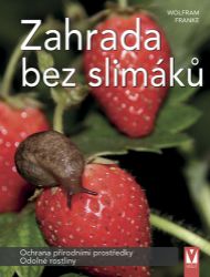Zahrada bez slimáků - Ochrana přírodními prostředky, odolné rostliny Zahrada bez slimáků - Ochrana přírodními prostředky, odolné rostliny