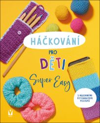 Háčkování pro děti - Super Easy - Sarah Prieur - Kreativní knihy pro děti Háčkování pro děti - Super Easy