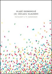 Mladí ekonomové (o) Václavu Klausovi - Festschrift k 75. narozeninám Mladí ekonomové (o) Václavu Klausovi - Festschrift k 75. narozeninám