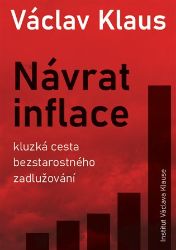 Návrat inflace: Kluzká cesta bezstarostného zadlužování - Václav Klaus - Společnost a politika Návrat inflace: Kluzká cesta bezstarostného zadlužování