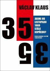 Jdeme od listopadu 1989 stále kupředu? Pohled jednoho z aktérů tehdejší doby - Václav Klaus - Společnost a politika Jdeme od listopadu 1989 stále kupředu? Pohled jednoho z aktérů tehdejší doby
