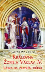 Královna Žofie a Václav IV. - Láska na vratkém trůnu - Jaroslava Černá - Historické romány Královna Žofie a Václav IV.