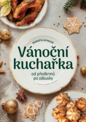 Vánoční kuchařka od předkrmů po zákusky - Markéta Rypková - Česká a moravská kuchyně Vánoční kuchařka od předkrmů po zákusky