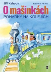 O mašinkách - Pohádky na kolejích - Jiří Kahoun,Jiří Fixl - Pohádky pro děti o mašinkách O mašinkách - Pohádky na kolejích