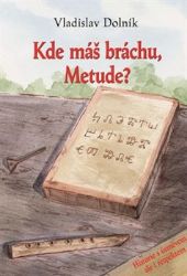 Kde máš bráchu, Metude? - Vladislav Dolník - Dějiny českého národa Kde máš bráchu, Metude?