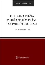 Ochrana držby v občanském právu a civilním procesu Ochrana držby v občanském právu a civilním procesu
