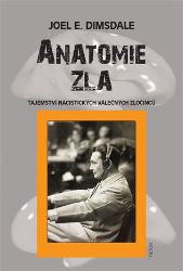 Anatomie zla - Tajemství nacistických válečných zločinců - Joel E. Dimsdale - Psychologie Anatomie zla - Tajemství nacistických válečných zločinců