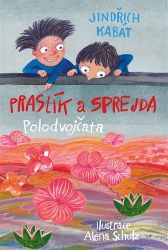 Praslík a Sprejda - Polodvojčata - Jindřich Kabát - Beletrie pro děti a mládež Praslík a Sprejda - Polodvojčata