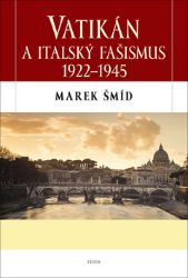 Vatikán a italský fašismus 1922-1945 - Marek Šmíd - Druhá světová válka Vatikán a italský fašismus 1922-1945