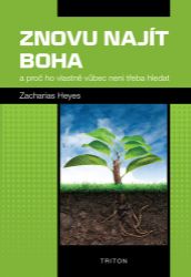 Znovu najít Boha a proč ho vlastně vůbec není třeba hledat - Zacharias Heyes - Křesťanství Znovu najít Boha a proč ho vlastně vůbec není třeba hledat