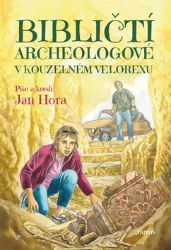 Bibličtí archeologové v kouzelném velorexu - Jan Hora - Dobrodružné knihy pro děti Bibličtí archeologové v kouzelném velorexu