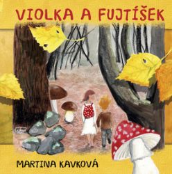 Violka a Fujtíšek - Martina Kavková - Pohádky pro děti Violka a Fujtíšek