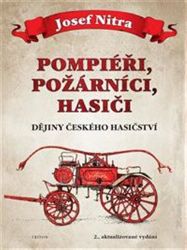 Pompiéři, požárníci, hasiči - Dějiny českého hasičství - Josef Nitra - Literatura faktu Pompiéři, požárníci, hasiči - Dějiny českého hasičství