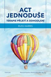 ACT jednoduše - Terapie přijetí a odhodlání ACT jednoduše - Terapie přijetí a odhodlání