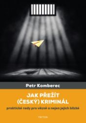 Jak přežít (český) kriminál - Praktické rady pro vězně a nejen jejich blízké Jak přežít (český) kriminál - Praktické rady pro vězně a nejen jejich blízké