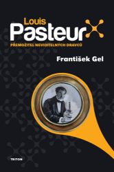 Louis Pasteur - Přemožitel neviditelných dravců Louis Pasteur - Přemožitel neviditelných dravců
