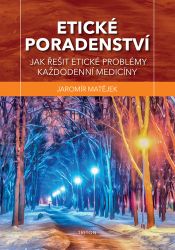 Etické poradenství - Jak řešit etické problémy každodenní medicíny - Jaromír Matějek - Právo Etické poradenství - Jak řešit etické problémy každodenní medicíny