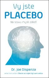 Vy jste placebo - Na stavu mysli záleží - Joe Dispenza - Nemoci a zdravotní problémy Vy jste placebo – Na stavu mysli záleží