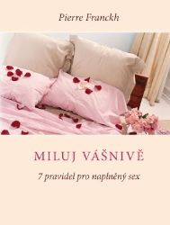 Miluj vášnivě - Pierre Franckh - Sexualita partnerů Miluj vášnivě – 7 pravidel pro naplněný sex