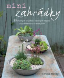 Minizahrádky - 35 snadných projektů a báječných nápadů pro zahradničení na malé ploše Minizahrádky - 35 snadných projektů a báječných nápadů pro zahradničení na malé ploše