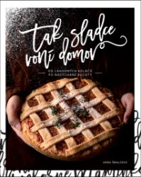 Tak sladce voní domov - Od lahodných koláčů po nadýchané buchty - Anna Šmalcová - Zdravá výživa Tak sladce voní domov – od lahodných koláčů po nadýchané buchty