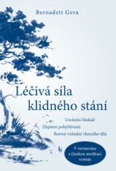 Léčivá síla klidného stání – Uvolnění blokád, zlepšení pohyblivosti, rozvoj vnímání vlastn - Bernadett Gera - Sport Léčivá síla klidného postoje – Uvolnění blokád, podpora mobility, zvýšení vědomí těla v du